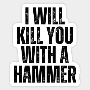 I Will Kill You With A Hammer Sticker